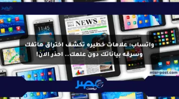 واتساب: علامات خطيرة تكشف اختراق هاتفك وسرقة بياناتك دون علمك.. احذر الآن!